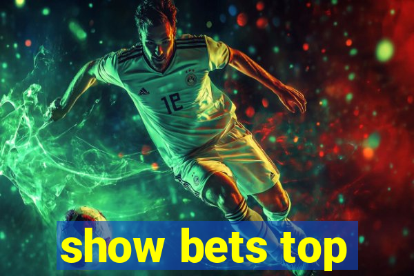 show bets top